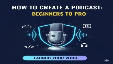 How To Create a Podcast: Beginners to Pro