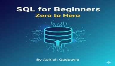 SQL for Beginners: Zero to Hero By Ashish Gadpayle