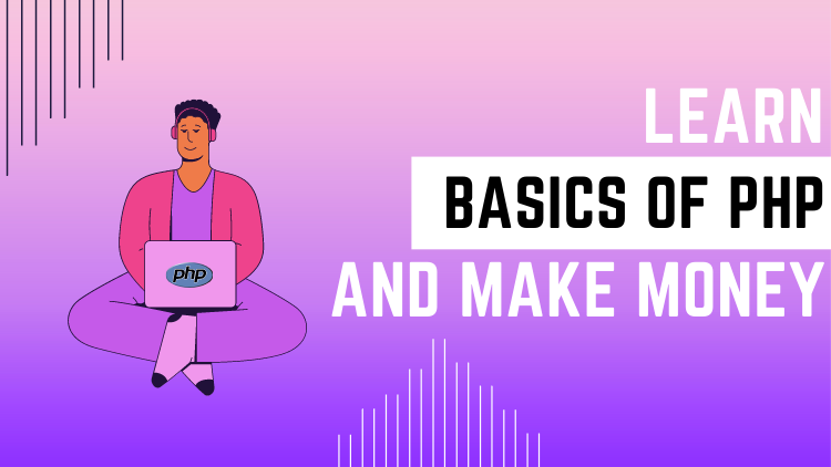 Learn Basics of PHP and Make Money Learn Basics of PHP and Make Money