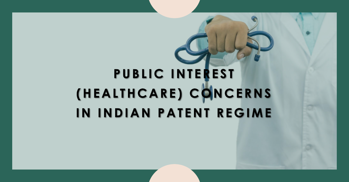Public Interest (Healthcare) Concerns in Indian Patent Regime Public Interest (Healthcare) Concerns in Indian Patent Regime