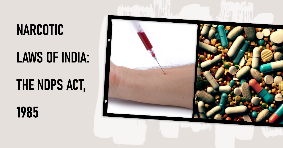 NARCOTIC LAWS OF INDIA: THE NDPS ACT, 1985 NARCOTIC LAWS OF INDIA: THE NDPS ACT, 1985
