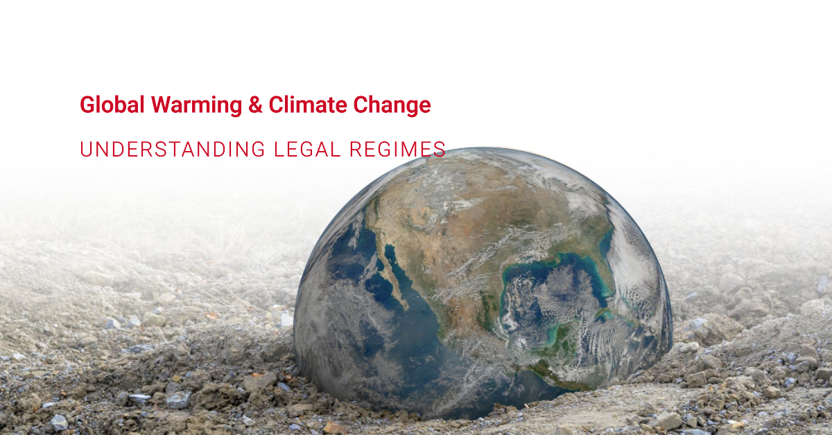 Global Warming & Climate Change: Understanding Legal Regimes Global Warming & Climate Change: Understanding Legal Regimes
