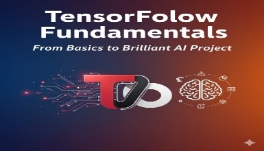 TensorFlow Fundamentals: From Basics to Brilliant AI Project
