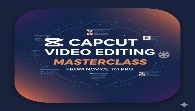 CapCut Video Editing Masterclass: From Novice to Pro