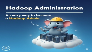 Hadoop Administration: An easy way to become a Hadoop Admin