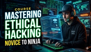 Mastering Ethical Hacking Course: From Novice to Ninja