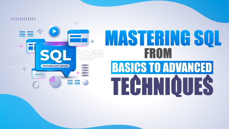 Mastering SQL: From Basics to Advanced Techniques Mastering SQL: From Basics to Advanced Techniques
