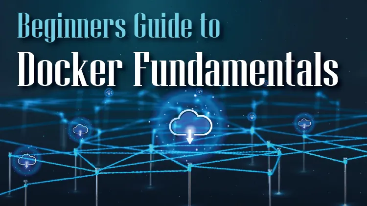 Beginners Guide to Docker Fundamentals Beginners Guide to Docker Fundamentals