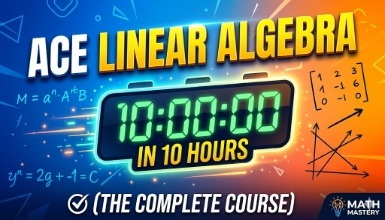 Ace Linear Algebra in 10 Hours (The Complete Course)
