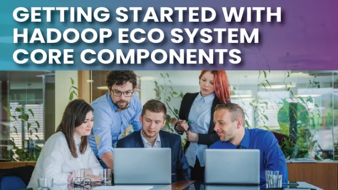 Getting Started With Hadoop Eco System Core Components Getting Started With Hadoop Eco System Core Components