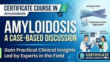 Certificate Course in Amyloidosis : A case Based Discussion