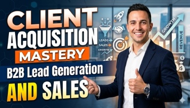 Client Acquisition Mastery - B2B Lead Generation and Sales