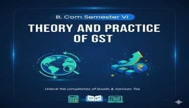 B Com Semester VI - THEORY AND PRACTICE OF GST
