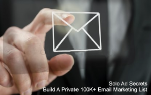 Solo Ad Secrets: Build A Private 100K+ Email Marketing List Solo Ad Secrets: Build A Private 100K+ Email Marketing List