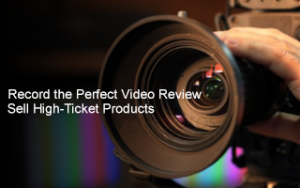 Sell High-Ticket Products with Perfect Video Reviews Sell High-Ticket Products with Perfect Video Reviews