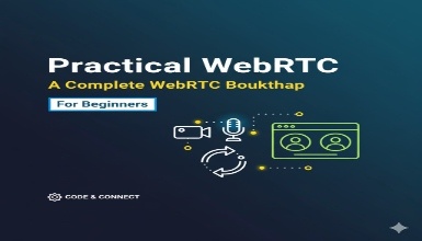 Practical WebRTC: A Complete WebRTC Bootcamp for Beginners