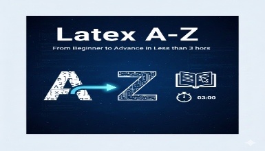LaTeX A-Z: From Beginner to Advance in Less than 3 hour