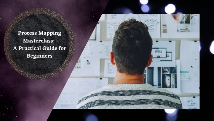 Process Mapping Masterclass: A Practical Guide for Beginners Process Mapping Masterclass: A Practical Guide for Beginners